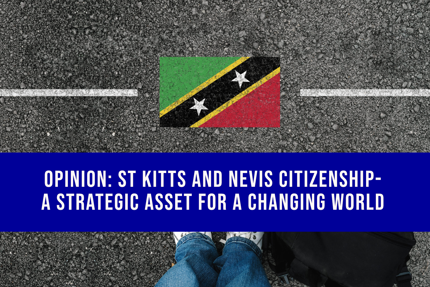 Opinion: St Kitts and Nevis Citizenship- A Strategic Asset for a Changing World