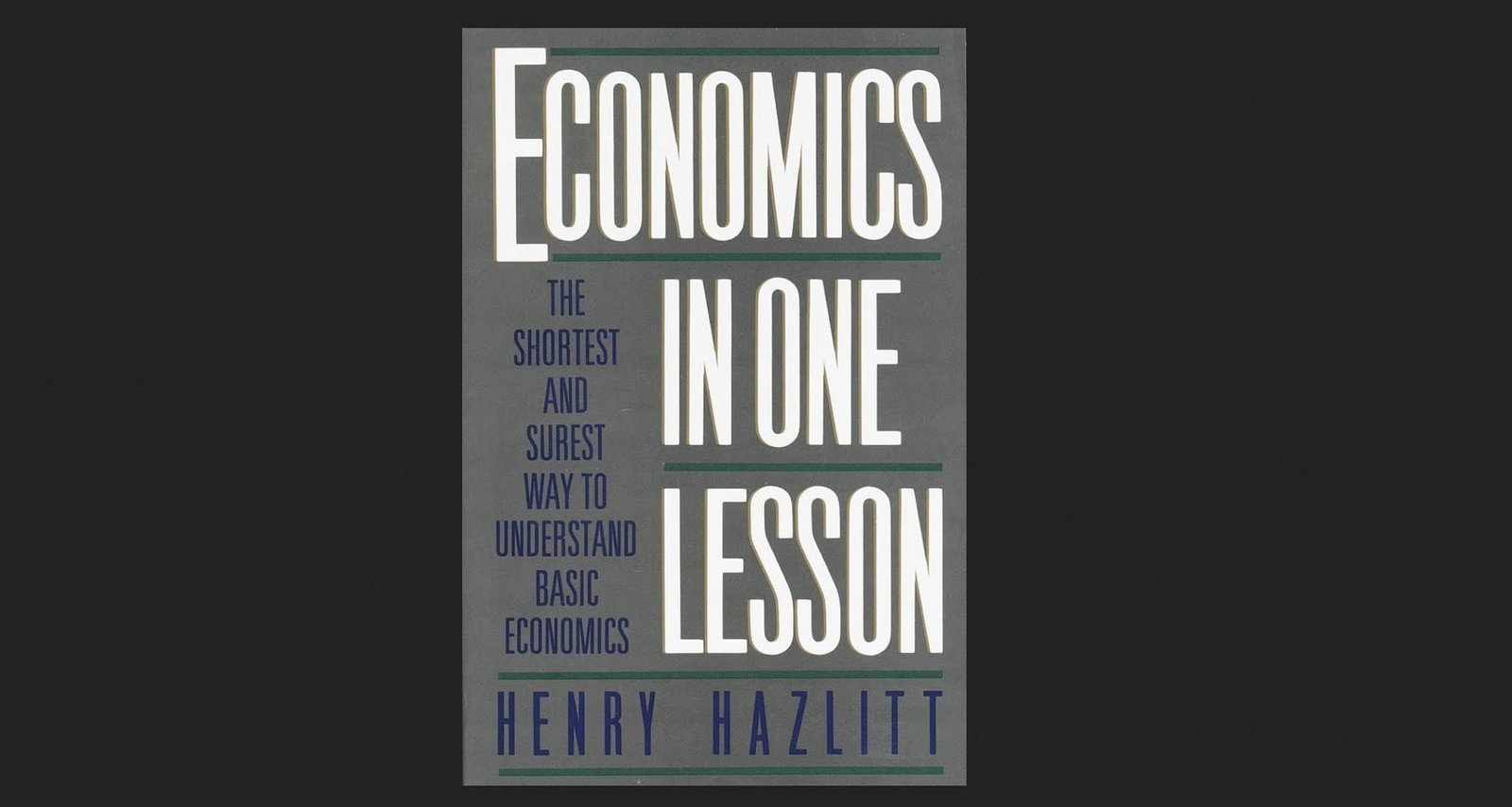 A Review of Henry Hazlitt’s “Economics in One Lesson” by George Reisman
